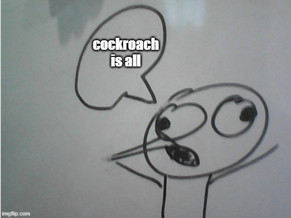 cockroach is all | cockroach is all | image tagged in whiteboard bird | made w/ Imgflip meme maker