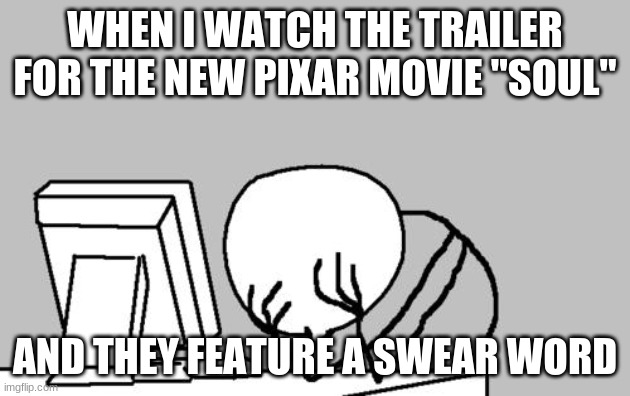 OH **** NO! | WHEN I WATCH THE TRAILER FOR THE NEW PIXAR MOVIE "SOUL"; AND THEY FEATURE A SWEAR WORD | image tagged in memes,computer guy facepalm,soul,pixar,disney plus,so yeah | made w/ Imgflip meme maker