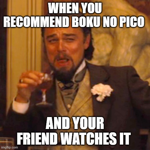 Laughing Leo Meme | WHEN YOU RECOMMEND BOKU NO PICO; AND YOUR FRIEND WATCHES IT | image tagged in memes,laughing leo | made w/ Imgflip meme maker