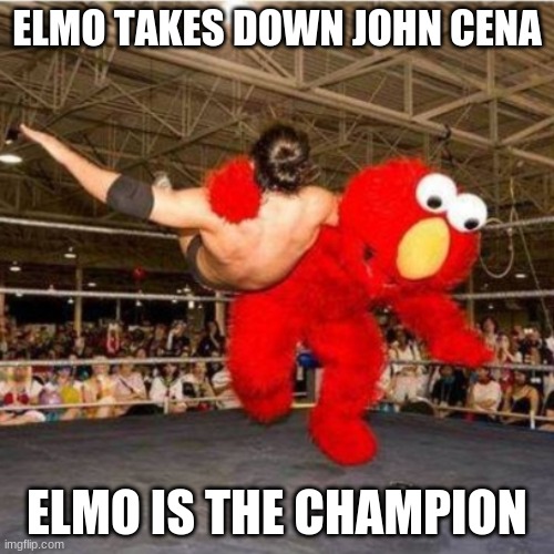 Elmo wrestling | ELMO TAKES DOWN JOHN CENA; ELMO IS THE CHAMPION | image tagged in elmo wrestling | made w/ Imgflip meme maker
