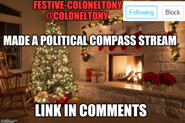 Festive ColonelTony Ancoument | MADE A POLITICAL COMPASS STREAM; LINK IN COMMENTS | image tagged in festive coloneltony ancoument | made w/ Imgflip meme maker
