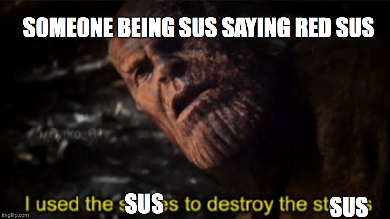 Thanos I used the stones to destroy the stones |  SOMEONE BEING SUS SAYING RED SUS; SUS; SUS | image tagged in thanos i used the stones to destroy the stones | made w/ Imgflip meme maker