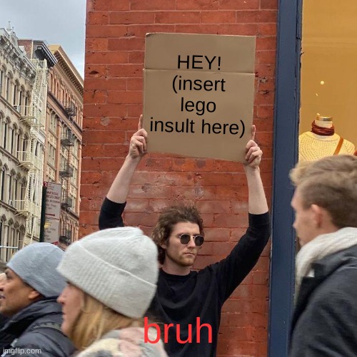 HEY! (insert lego insult here); bruh | image tagged in memes,guy holding cardboard sign | made w/ Imgflip meme maker