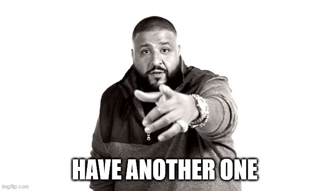 DJ Khaled Another One | HAVE ANOTHER ONE | image tagged in dj khaled another one | made w/ Imgflip meme maker