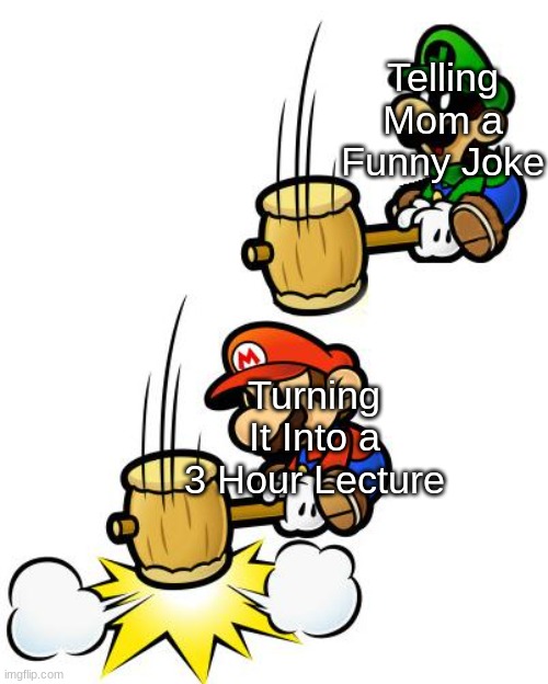 Luigi Smashes Mario | Telling Mom a Funny Joke; Turning It Into a 3 Hour Lecture | image tagged in luigi smashes mario,nintendo,super mario,funny,gaming,memes | made w/ Imgflip meme maker