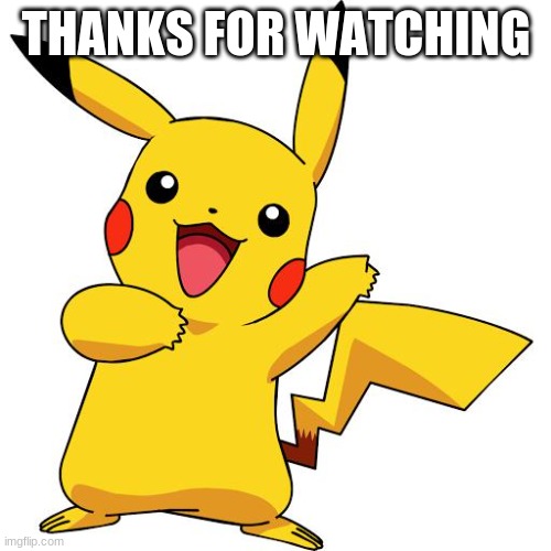Pikachu | THANKS FOR WATCHING | image tagged in pikachu | made w/ Imgflip meme maker