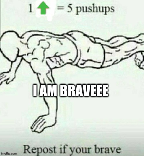 I WILL REALLY DO PUSH UPS | I AM BRAVEEE | image tagged in pushups | made w/ Imgflip meme maker