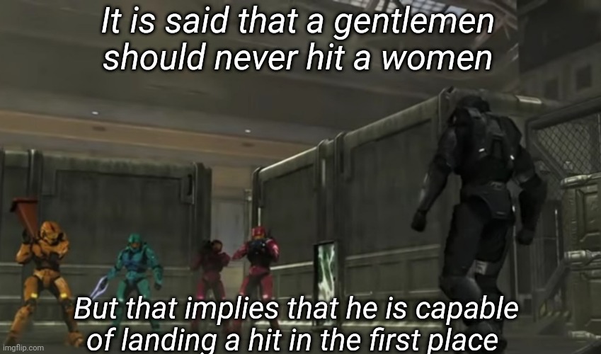 This is kinda funny if you know the episode the image is from and the context of what is said | It is said that a gentlemen should never hit a women; But that implies that he is capable of landing a hit in the first place | image tagged in tag | made w/ Imgflip meme maker