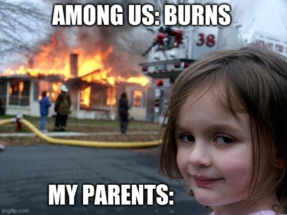 Disaster Girl | AMONG US: BURNS; MY PARENTS: | image tagged in memes,disaster girl | made w/ Imgflip meme maker