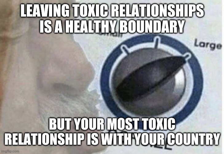 I'm tired of hateful people everywhere in the US. | LEAVING TOXIC RELATIONSHIPS IS A HEALTHY BOUNDARY; BUT YOUR MOST TOXIC RELATIONSHIP IS WITH YOUR COUNTRY | image tagged in oof size large,usa,hate,toxic,relationships,government | made w/ Imgflip meme maker