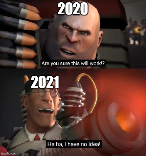 Are you sure this will work!? Ha ha,I have no idea | 2020 2021 | image tagged in are you sure this will work ha ha i have no idea | made w/ Imgflip meme maker