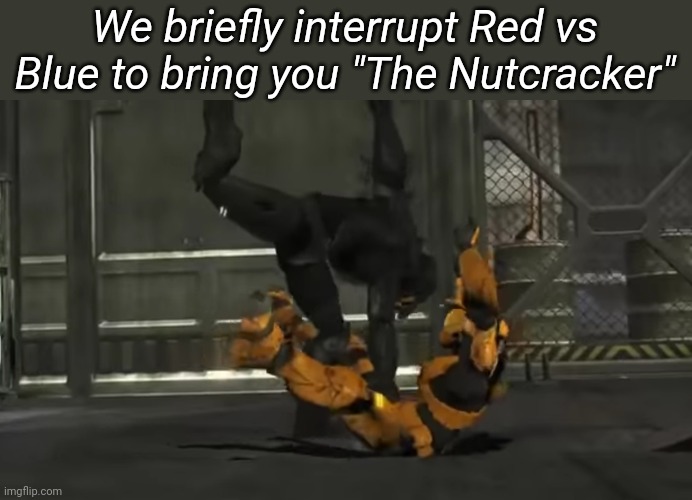 We briefly interrupt Red vs Blue to bring you "The Nutcracker" | image tagged in tag | made w/ Imgflip meme maker