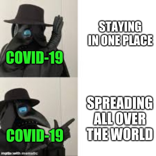 Covid-19 Meme | STAYING IN ONE PLACE; COVID-19; SPREADING ALL OVER THE WORLD; COVID-19 | image tagged in covid-19 | made w/ Imgflip meme maker