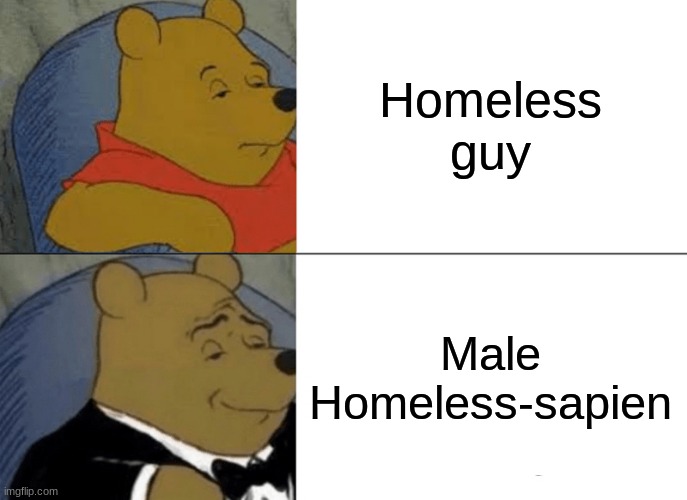 404 Title Not Found |  Homeless guy; Male Homeless-sapien | image tagged in memes,tuxedo winnie the pooh | made w/ Imgflip meme maker
