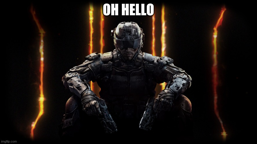 black ops 3 | OH HELLO | image tagged in black ops 3 | made w/ Imgflip meme maker