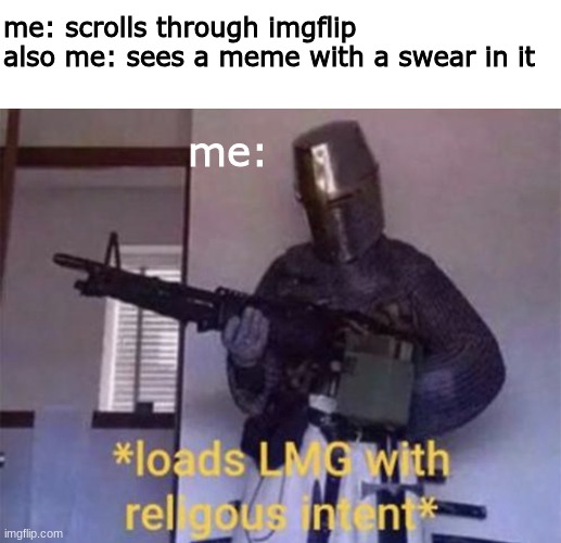 if it aint christian, it dont belong here | me: scrolls through imgflip
also me: sees a meme with a swear in it; me: | image tagged in loads lmg with religious intent,memes,funny | made w/ Imgflip meme maker