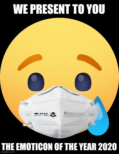 I cri evrytiem | WE PRESENT TO YOU; THE EMOTICON OF THE YEAR 2020 | image tagged in memes,2020 sucks,2020 | made w/ Imgflip meme maker