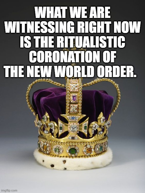Coronation | WHAT WE ARE WITNESSING RIGHT NOW IS THE RITUALISTIC CORONATION OF THE NEW WORLD ORDER. | image tagged in coronavirus,covid19,new world order,coronation | made w/ Imgflip meme maker