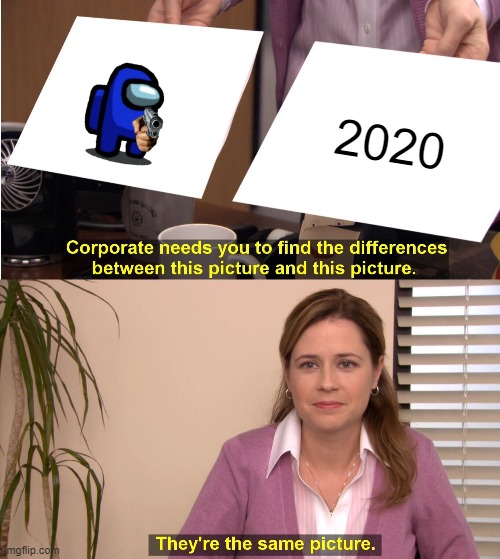 the truth to 2020 |  2020 | image tagged in memes,they're the same picture | made w/ Imgflip meme maker