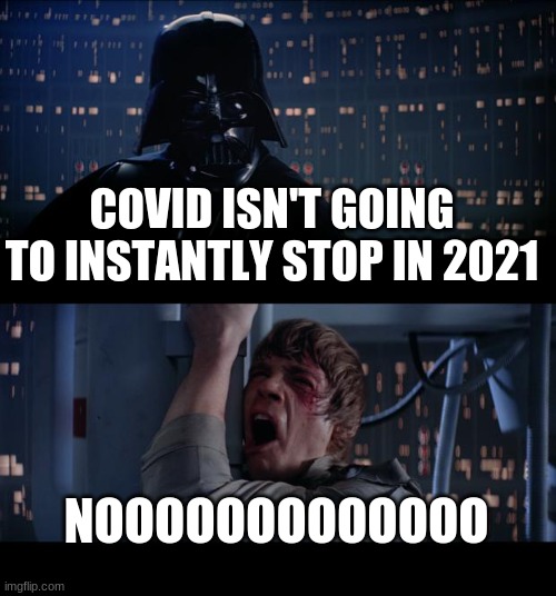 Facts | COVID ISN'T GOING TO INSTANTLY STOP IN 2021; NOOOOOOOOOOOOO | image tagged in memes,star wars no | made w/ Imgflip meme maker