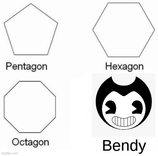 Pentagon Hexagon Octagon Bendy Meme | Bendy | image tagged in memes,pentagon hexagon octagon,bendy and the ink machine,bendy | made w/ Imgflip meme maker