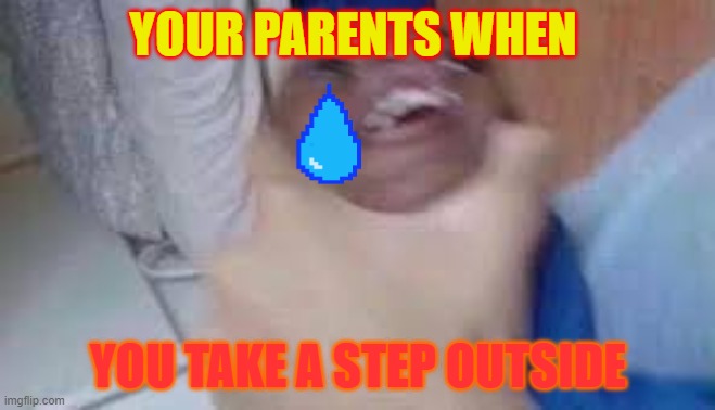 kid getting choked | YOUR PARENTS WHEN; YOU TAKE A STEP OUTSIDE | image tagged in kid getting choked | made w/ Imgflip meme maker