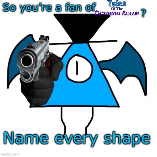 3 | So you’re a fan of; ? Name every shape | image tagged in luno gun | made w/ Imgflip meme maker