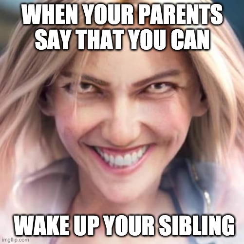 Mischievous Lux | WHEN YOUR PARENTS SAY THAT YOU CAN; WAKE UP YOUR SIBLING | image tagged in mischievous lux | made w/ Imgflip meme maker