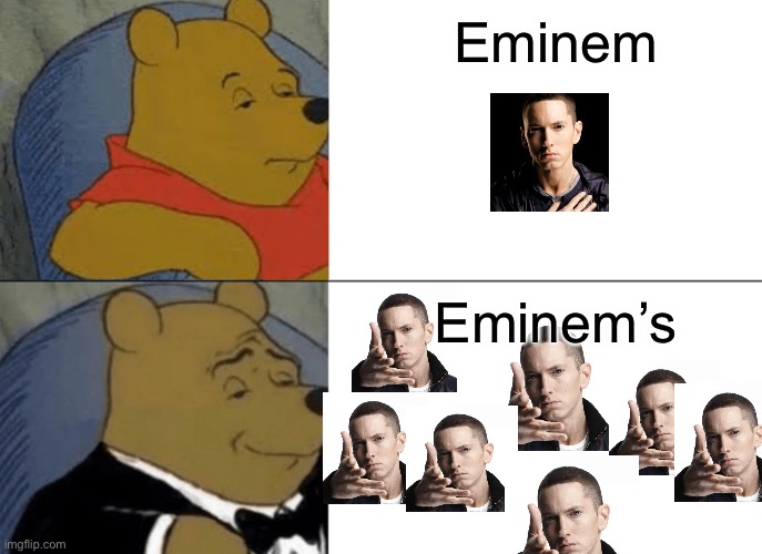 Tuxedo Winnie The Pooh | Eminem; Eminem’s | image tagged in memes,tuxedo winnie the pooh | made w/ Imgflip meme maker