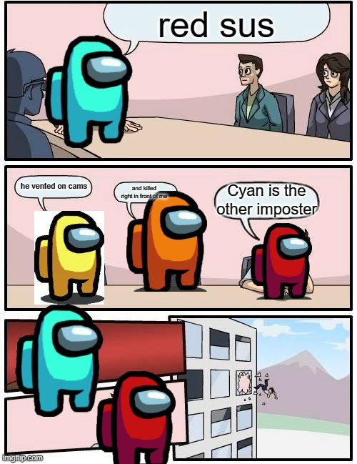 emergency meeting be like | red sus; he vented on cams; Cyan is the other imposter; and killed right in front of me | image tagged in memes,boardroom meeting suggestion | made w/ Imgflip meme maker