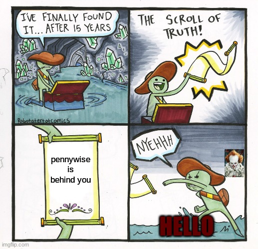 when you dont belive | pennywise is behind you; HELLO | image tagged in memes,the scroll of truth | made w/ Imgflip meme maker