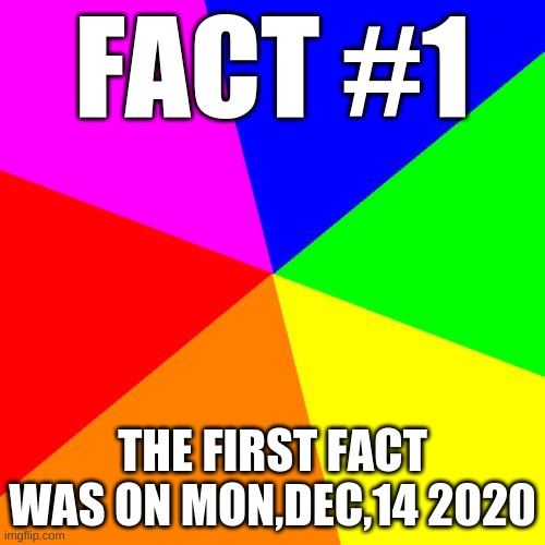 Classic Meme BackGround | FACT #1; THE FIRST FACT WAS ON MON,DEC,14 2020 | image tagged in classic meme background | made w/ Imgflip meme maker