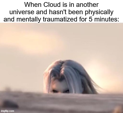 Sephiroth Peak | When Cloud is in another universe and hasn't been physically and mentally traumatized for 5 minutes: | image tagged in memes,sephiroth | made w/ Imgflip meme maker