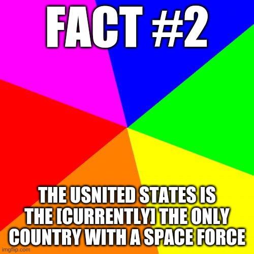 Classic Meme BackGround | FACT #2; THE UNITED STATES IS THE [CURRENTLY] THE ONLY COUNTRY WITH A SPACE FORCE | image tagged in classic meme background | made w/ Imgflip meme maker