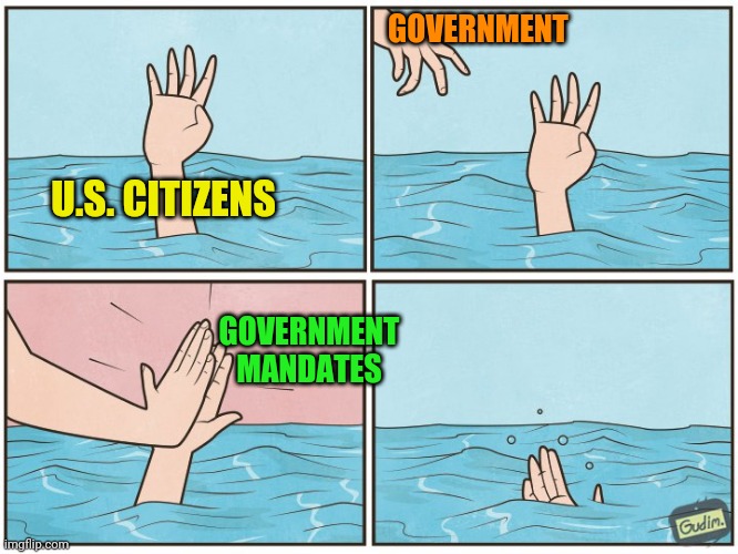 Government doesn't care about you | GOVERNMENT; U.S. CITIZENS; GOVERNMENT MANDATES | image tagged in high five drown | made w/ Imgflip meme maker