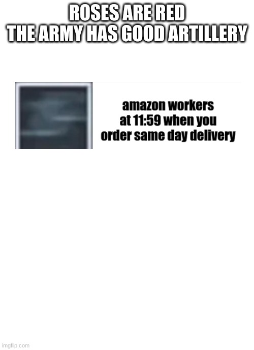 lol | ROSES ARE RED
THE ARMY HAS GOOD ARTILLERY | image tagged in amazon,walking running sprinting,speed | made w/ Imgflip meme maker