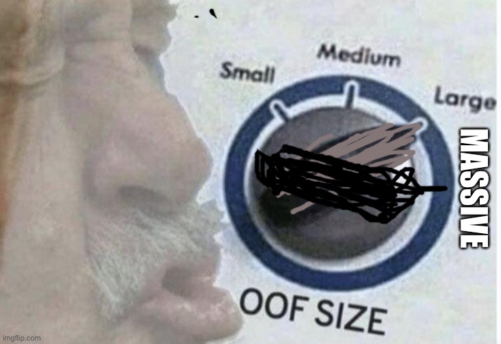 Oof size large | MASSIVE | image tagged in oof size large | made w/ Imgflip meme maker