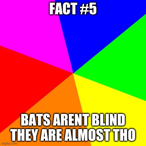 Classic Meme BackGround | FACT #5; BATS ARENT BLIND THEY ARE ALMOST THO | image tagged in classic meme background | made w/ Imgflip meme maker