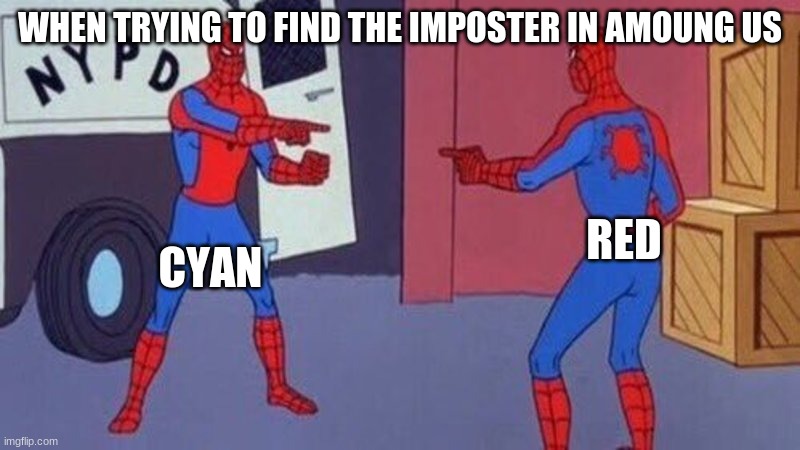 spiderman pointing at spiderman | WHEN TRYING TO FIND THE IMPOSTER IN AMOUNG US; CYAN; RED | image tagged in spiderman pointing at spiderman | made w/ Imgflip meme maker