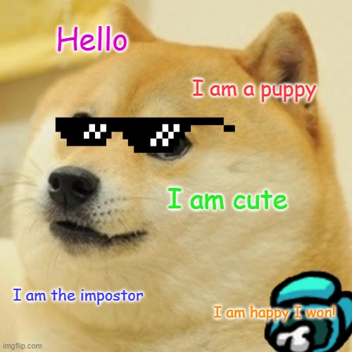 Puppy is da impostor with a victory. | Hello; I am a puppy; I am cute; I am the impostor; I am happy I won! | image tagged in memes,doge | made w/ Imgflip meme maker