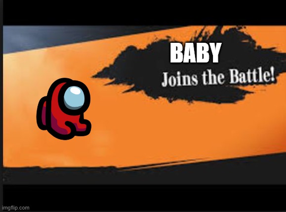 Joins The Battle! |  BABY | image tagged in joins the battle | made w/ Imgflip meme maker