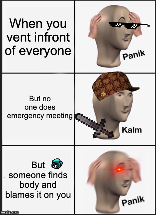 Panik Kalm Panik | When you vent infront of everyone; But no one does emergency meeting; But someone finds body and blames it on you | image tagged in memes,panik kalm panik | made w/ Imgflip meme maker