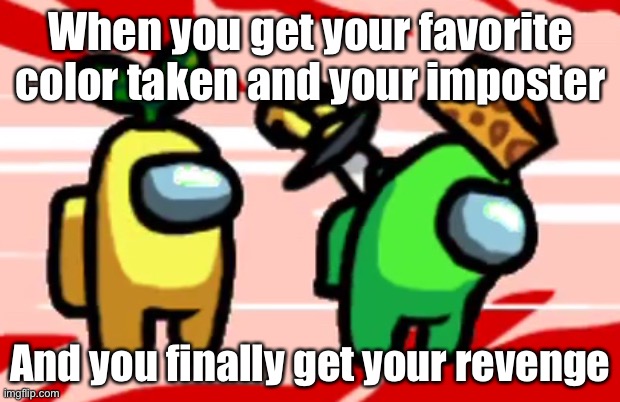 Among us revenge | When you get your favorite color taken and your imposter; And you finally get your revenge | image tagged in among us stab | made w/ Imgflip meme maker