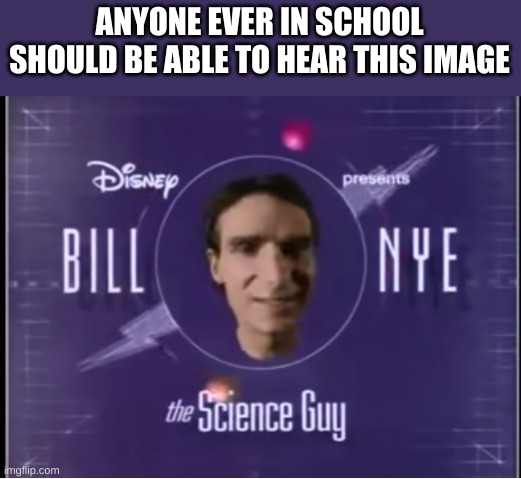 ANYONE EVER IN SCHOOL SHOULD BE ABLE TO HEAR THIS IMAGE | made w/ Imgflip meme maker