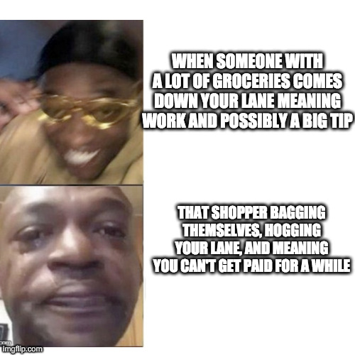 We're just asking for a dollar..... | WHEN SOMEONE WITH A LOT OF GROCERIES COMES DOWN YOUR LANE MEANING WORK AND POSSIBLY A BIG TIP; THAT SHOPPER BAGGING THEMSELVES, HOGGING YOUR LANE, AND MEANING YOU CAN'T GET PAID FOR A WHILE | image tagged in black guy crying and black guy laughing | made w/ Imgflip meme maker