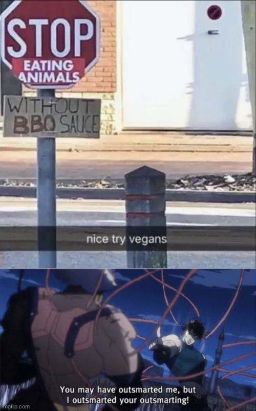 guess eating meat is okay now | image tagged in you may have outsmarted me but i outsmarted your understanding,funny,memes,vegans | made w/ Imgflip meme maker