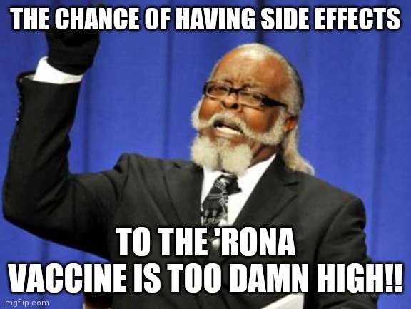 Too damn high | THE CHANCE OF HAVING SIDE EFFECTS; TO THE 'RONA VACCINE IS TOO DAMN HIGH!! | image tagged in memes,too damn high | made w/ Imgflip meme maker