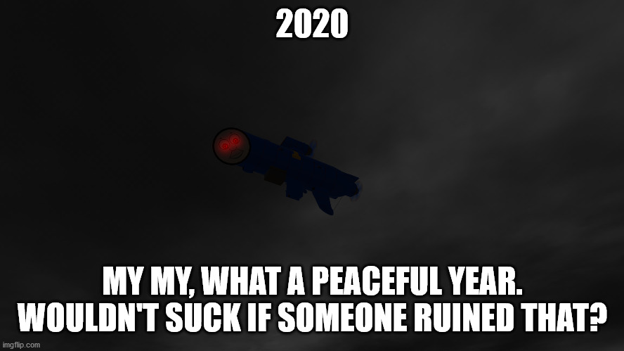 Yet another 2020 Thomas Abomination... | 2020; MY MY, WHAT A PEACEFUL YEAR. WOULDN'T SUCK IF SOMEONE RUINED THAT? | image tagged in thomas the tank engine,abomination | made w/ Imgflip meme maker