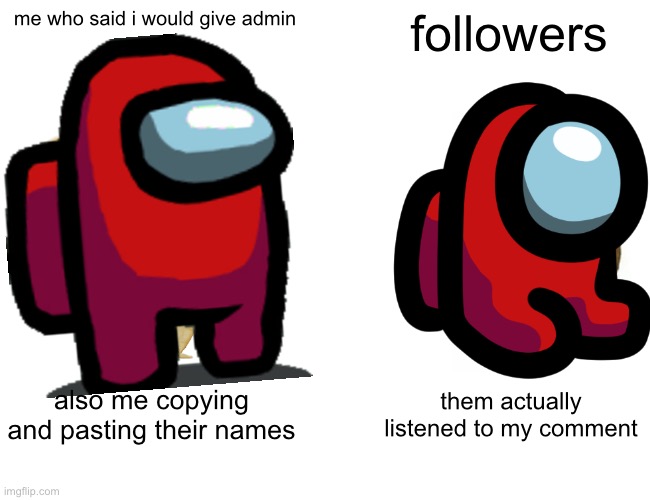 me who said i would give admin; followers; also me copying and pasting their names; them actually listened to my comment | image tagged in fuck off | made w/ Imgflip meme maker