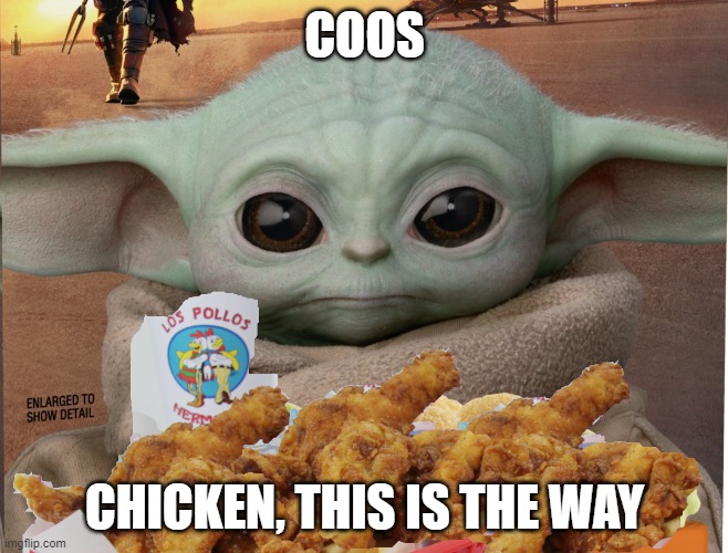 Grogu gets hungry | COOS; CHICKEN, THIS IS THE WAY | image tagged in surprised baby yoda | made w/ Imgflip meme maker